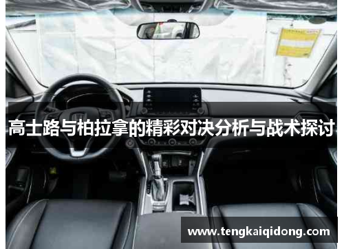 高士路与柏拉拿的精彩对决分析与战术探讨