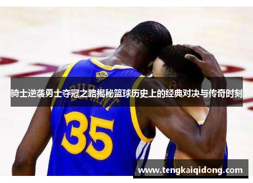 骑士逆袭勇士夺冠之路揭秘篮球历史上的经典对决与传奇时刻