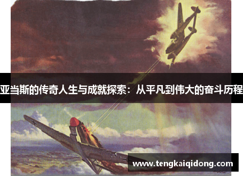 亚当斯的传奇人生与成就探索：从平凡到伟大的奋斗历程