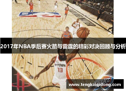 2017年NBA季后赛火箭与雷霆的精彩对决回顾与分析